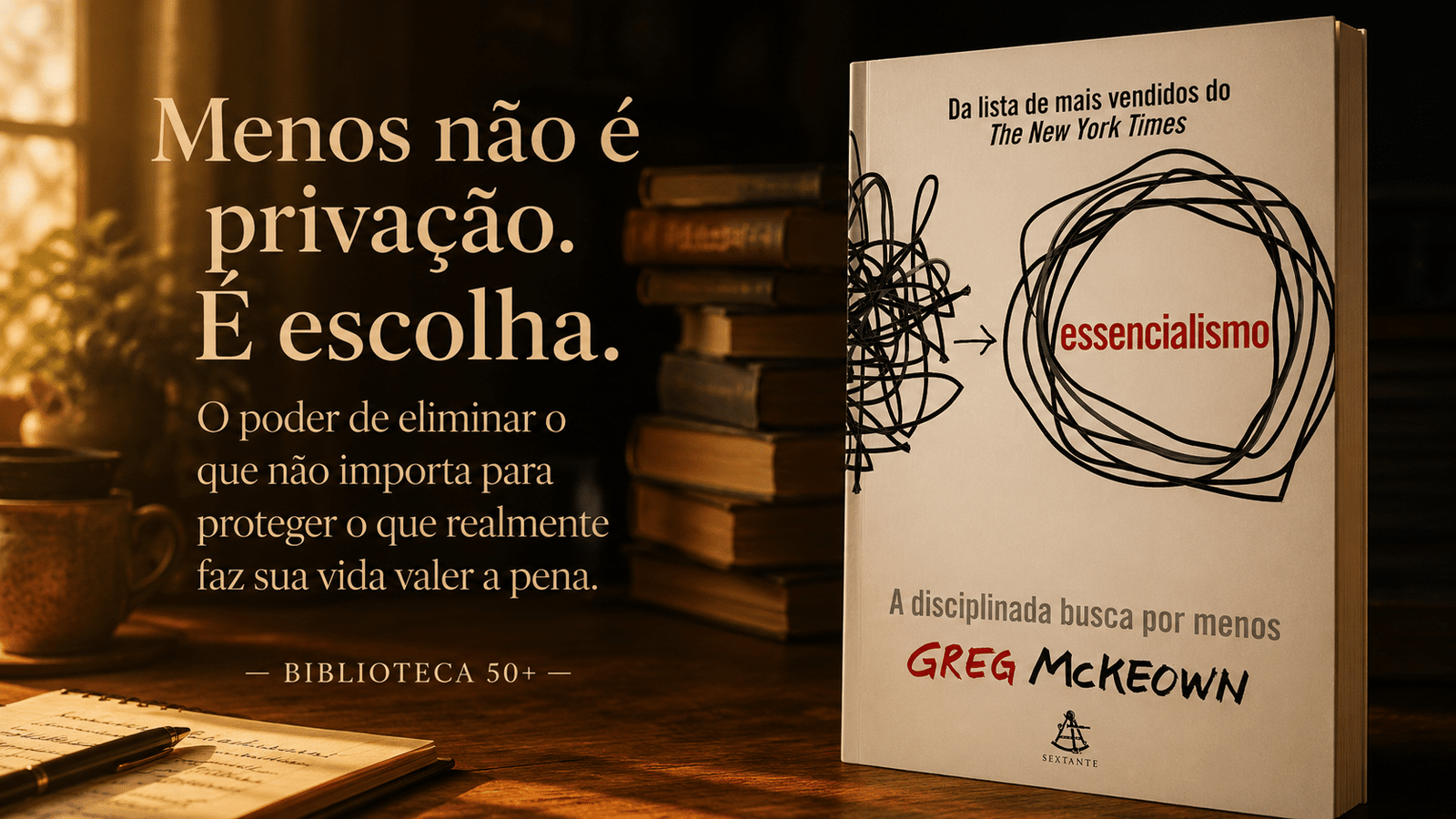 Essencialismo: Escolher o Que Fica Importa Mais do Que Ter Mais